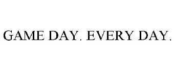 GAME DAY. EVERY DAY.