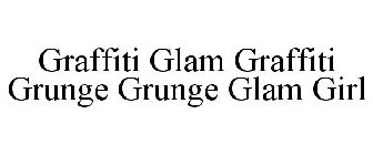 GRAFFITI GLAM GRAFFITI GRUNGE GRUNGE GLAM GIRL