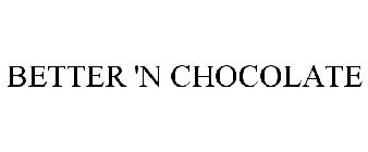 BETTER 'N CHOCOLATE
