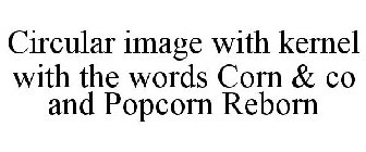 CIRCULAR IMAGE WITH KERNEL WITH THE WORDS CORN & CO AND POPCORN REBORN