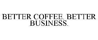 BETTER COFFEE. BETTER BUSINESS.