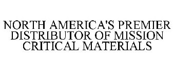 NORTH AMERICA'S PREMIER DISTRIBUTOR OF MISSION CRITICAL MATERIALS