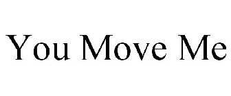 YOU MOVE ME