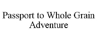 PASSPORT TO WHOLE GRAIN ADVENTURE