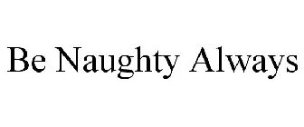 BE NAUGHTY ALWAYS