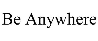 BE ANYWHERE