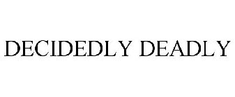 DECIDEDLY DEADLY
