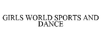 GIRLS WORLD SPORTS AND DANCE