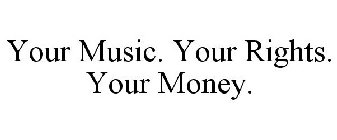 YOUR MUSIC. YOUR RIGHTS. YOUR MONEY.