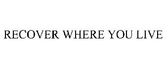 RECOVER WHERE YOU LIVE