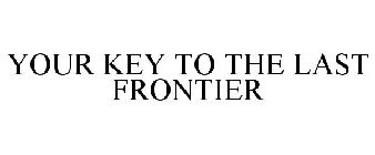 YOUR KEY TO THE LAST FRONTIER