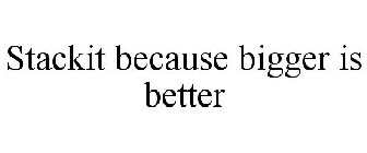 STACKIT BECAUSE BIGGER IS BETTER