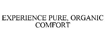 EXPERIENCE PURE, ORGANIC COMFORT