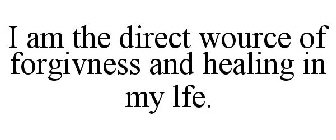 I AM THE DIRECT WOURCE OF FORGIVNESS AND HEALING IN MY LFE.