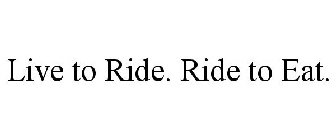 LIVE TO RIDE. RIDE TO EAT.