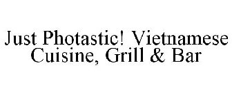 JUST PHOTASTIC! VIETNAMESE CUISINE, GRILL & BAR