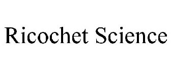 RICOCHET SCIENCE