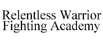 RELENTLESS WARRIOR FIGHTING ACADEMY