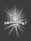 ASK SOMETHING? 20