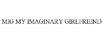 MIG MY IMAGINARY GIRLFRIEND