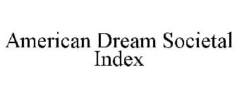 AMERICAN DREAM SOCIETAL INDEX