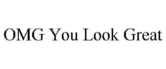 OMG YOU LOOK GREAT
