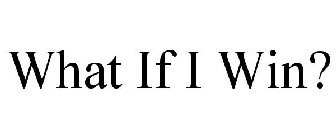 WHAT IF I WIN?