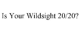 IS YOUR WILDSIGHT 20/20?