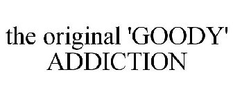 THE ORIGINAL 'GOODY' ADDICTION