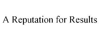 A REPUTATION FOR RESULTS