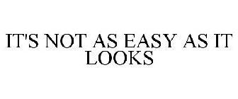 IT'S NOT AS EASY AS IT LOOKS