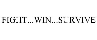 FIGHT...WIN...SURVIVE