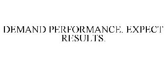 DEMAND PERFORMANCE. EXPECT RESULTS.