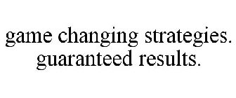 GAME CHANGING STRATEGIES. GUARANTEED RESULTS.