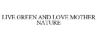 LIVE GREEN AND LOVE MOTHER NATURE