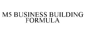 M5 BUSINESS BUILDING FORMULA