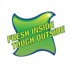 FRESH INSIDE TOUGH OUTSIDE