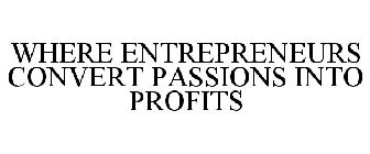 WHERE ENTREPRENEURS CONVERT PASSIONS INTO PROFITS