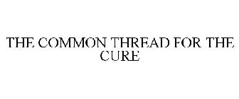 THE COMMON THREAD FOR THE CURE