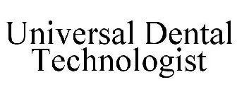 UNIVERSAL DENTAL TECHNOLOGIST