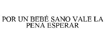 POR UN BEBÉ SANO VALE LA PENA ESPERAR