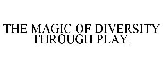 THE MAGIC OF DIVERSITY THROUGH PLAY!