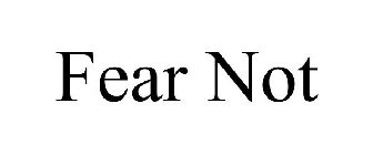 FEAR NOT
