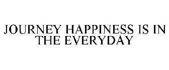 JOURNEY HAPPINESS IS IN THE EVERYDAY