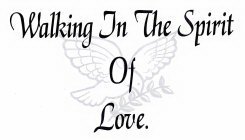 WALKING IN THE SPIRIT OF LOVE.