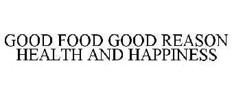 GOOD FOOD GOOD REASON HEALTH & HAPPINESS