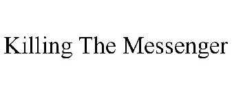 KILLING THE MESSENGER