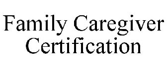 FAMILY CAREGIVER CERTIFICATION