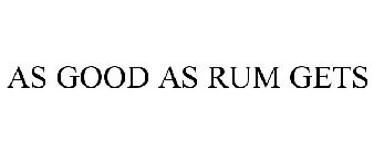 AS GOOD AS RUM GETS