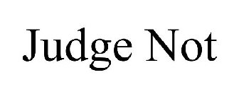 JUDGE NOT